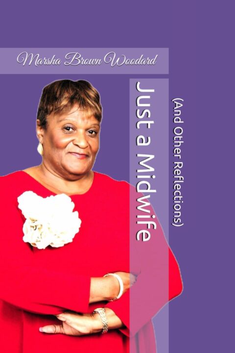 Cover image for Marsha Brown Woodard's "Just a Midwife and Other Reflections", with a photo of author standing proudly with arms crossed